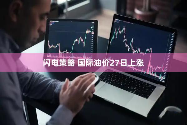 闪电策略 国际油价27日上涨