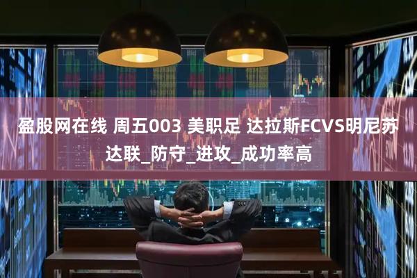 盈股网在线 周五003 美职足 达拉斯FCVS明尼苏达联_防守_进攻_成功率高